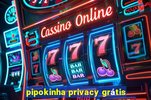 pipokinha privacy grátis